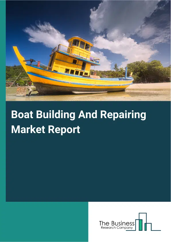 Boat Building And Repairing Market Report 2026 Boat Building And Repairing Market Report 2026