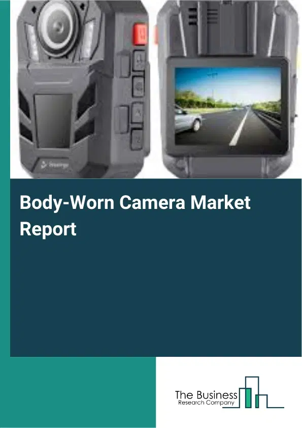 Global Body-Worn Camera Market Report 2026 Global Body-Worn Camera Market Report 2026