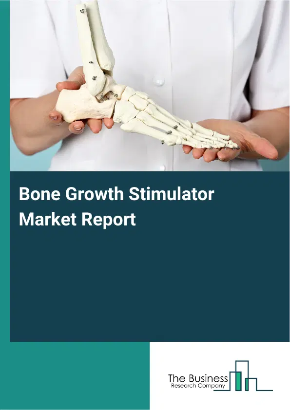 Global Bone Growth Stimulator Market Report 2026 Global Bone Growth Stimulator Market Report 2026