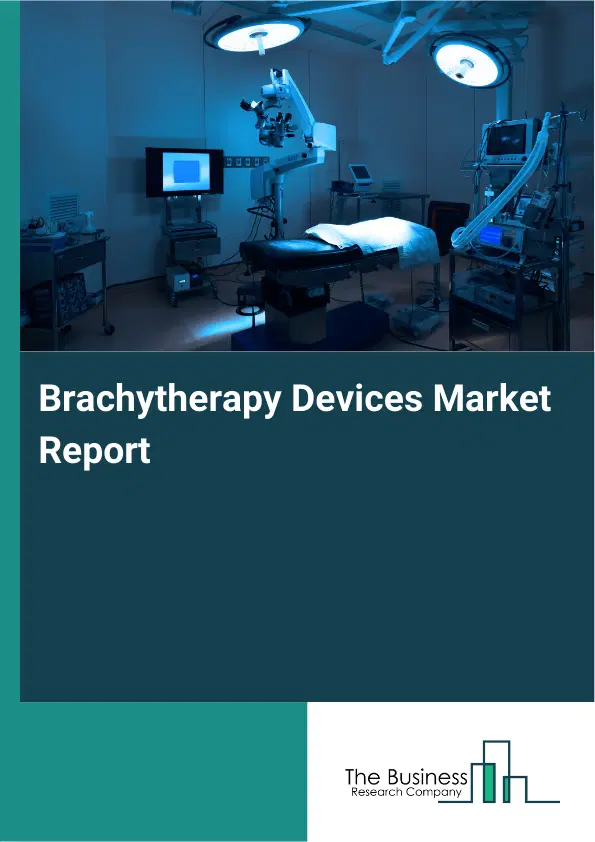 Brachytherapy Devices Market Report 2026 Brachytherapy Devices Market Report 2026