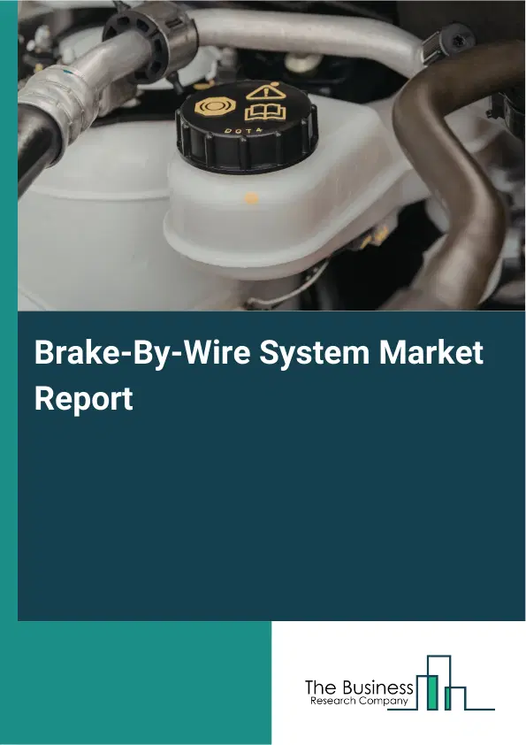 Global Brake-By-Wire System Market Report 2026 Global Brake-By-Wire System Market Report 2026