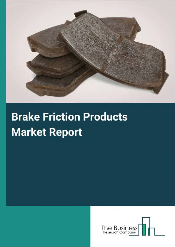 Brake Friction Products Market Report 2026 Brake Friction Products Market Report 2026