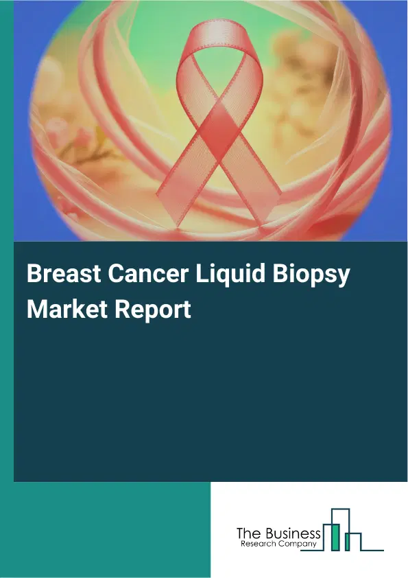 Breast Cancer Liquid Biopsy Market Report 2026 Breast Cancer Liquid Biopsy Market Report 2026