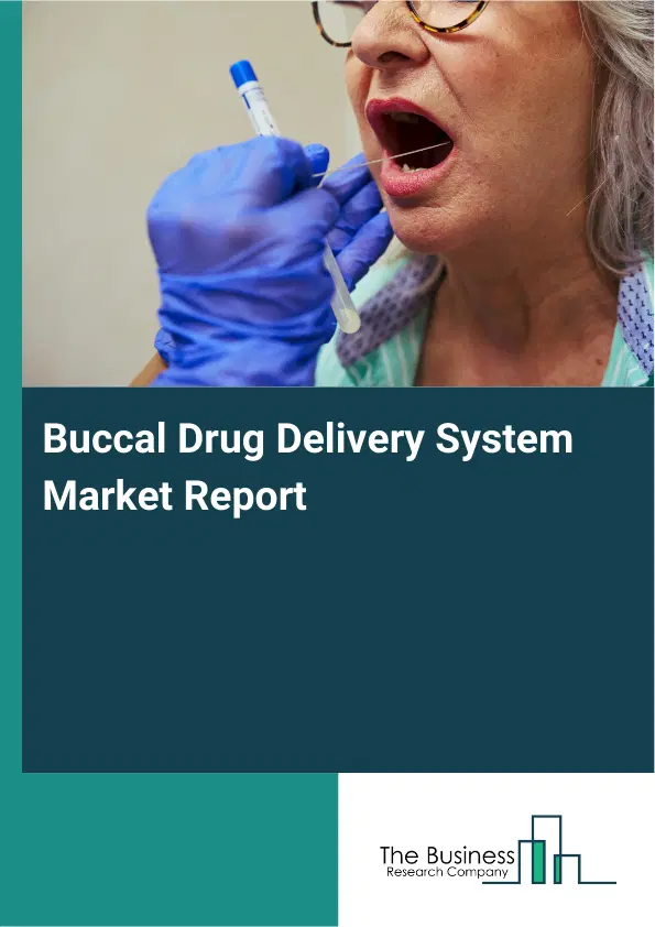 Global Buccal Drug Delivery System Market Report 2026 Global Buccal Drug Delivery System Market Report 2026