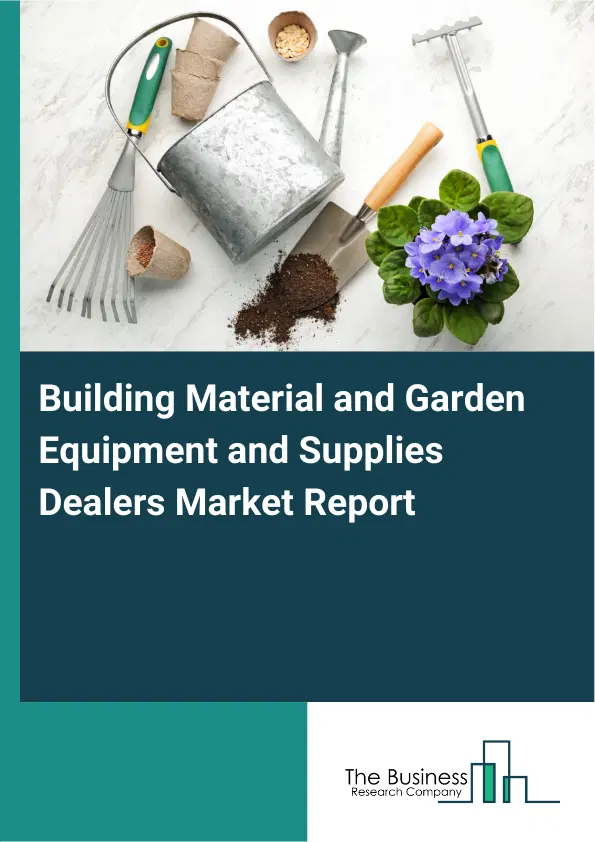 Building Material and Garden Equipment and Supplies Dealers Market Report 2026 Building Material and Garden Equipment and Supplies Dealers Market Report 2026