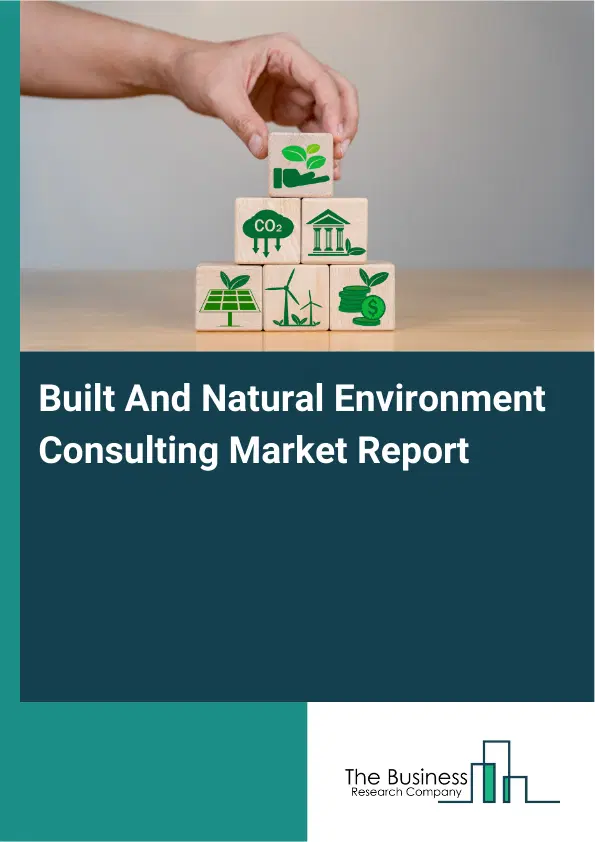 Built And Natural Environment Consulting Market Report 2026 Built And Natural Environment Consulting Market Report 2026