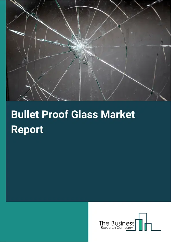 Bullet Proof Glass Market Report 2026 Bullet Proof Glass Market Report 2026