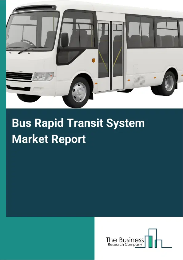 Bus Rapid Transit System Market Report 2026 Bus Rapid Transit System Market Report 2026