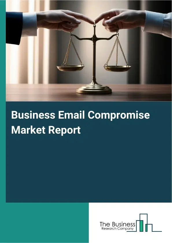 Business Email Compromise Market Report 2026 Business Email Compromise Market Report 2026
