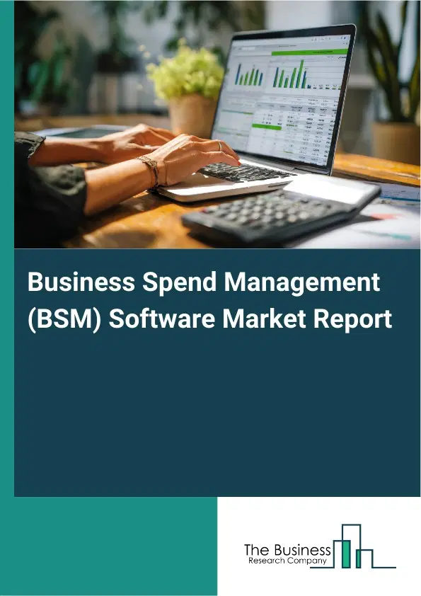 Business Spend Management (BSM) Software Market Report 2026 Business Spend Management (BSM) Software Market Report 2026