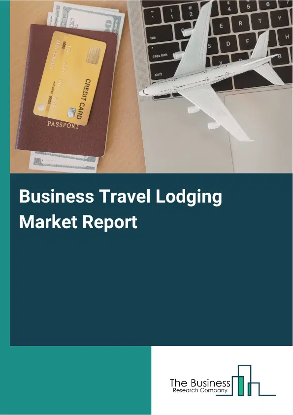 Business Travel Lodging Market Report 2026 Business Travel Lodging Market Report 2026