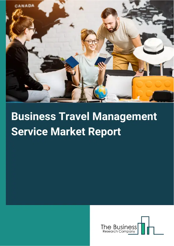 Business Travel Management Service Market Report 2026 Business Travel Management Service Market Report 2026