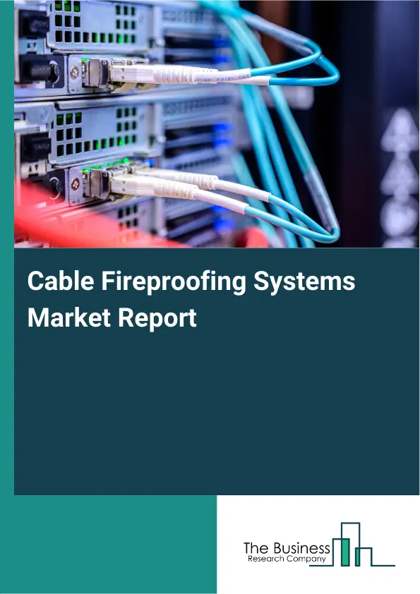 Cable Fireproofing Systems Market Report 2026 Cable Fireproofing Systems Market Report 2026