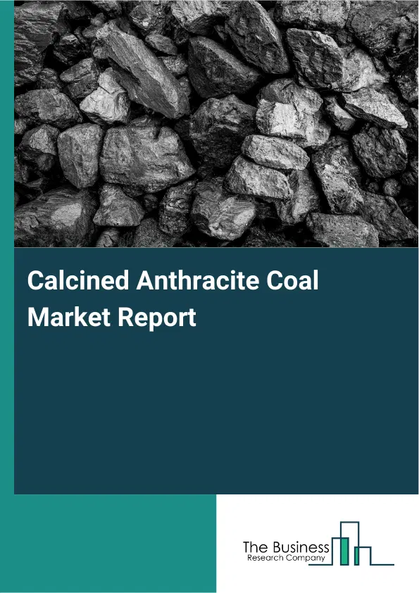 Calcined Anthracite Coal Market Report 2026 Calcined Anthracite Coal Market Report 2026