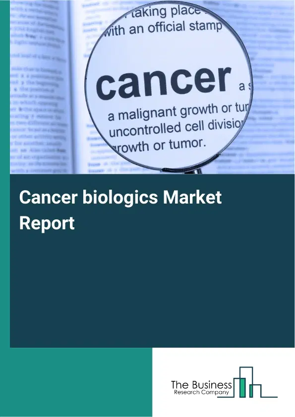 Global Cancer biologics Market Report 2026 Global Cancer biologics Market Report 2026