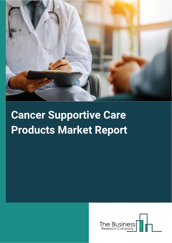 Cancer Supportive Care Products Market Report 2026 Cancer Supportive Care Products Market Report 2026