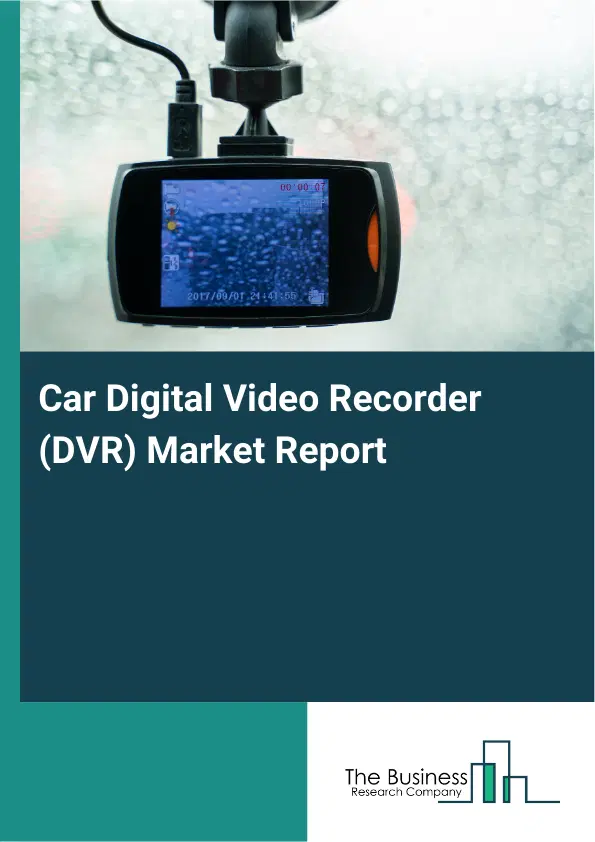 Car Digital Video Recorder (DVR) Market Report 2026 Car Digital Video Recorder (DVR) Market Report 2026