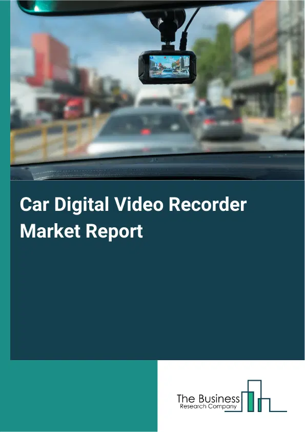 Car Digital Video Recorder Market Report 2026 Car Digital Video Recorder Market Report 2026