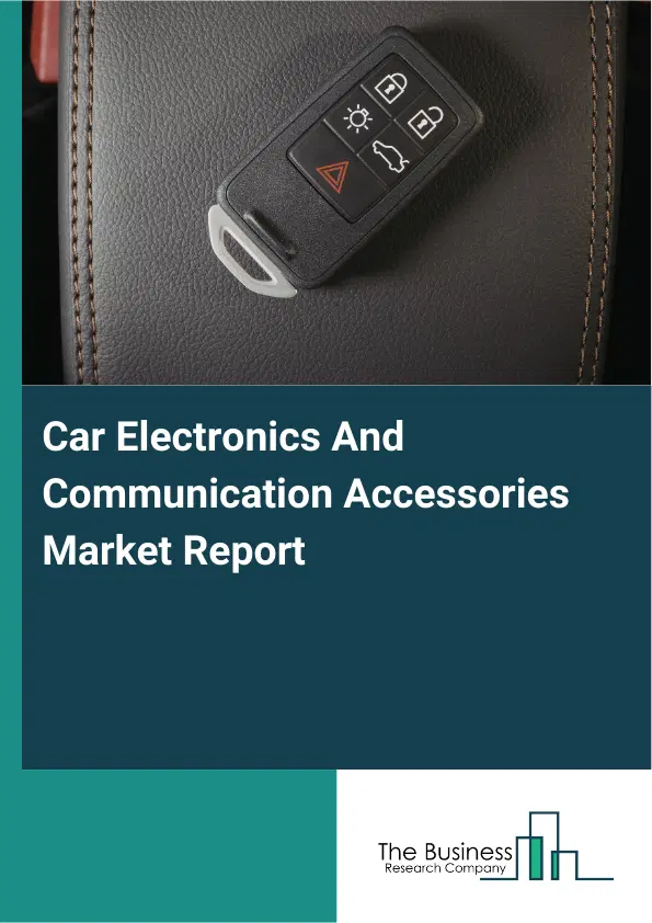 Car Electronics And Communication Accessories Market Report 2026 Car Electronics And Communication Accessories Market Report 2026