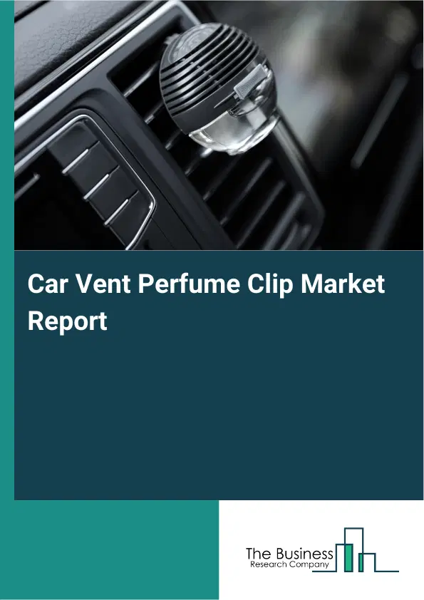 Car Vent Perfume Clip Market Report 2026 Car Vent Perfume Clip Market Report 2026