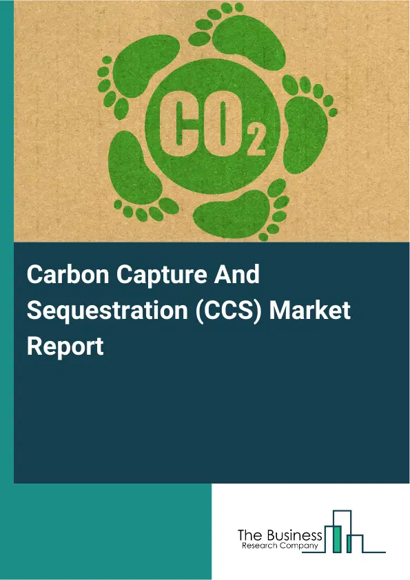 Carbon Capture And Sequestration (CCS) Market Report 2026 Carbon Capture And Sequestration (CCS) Market Report 2026