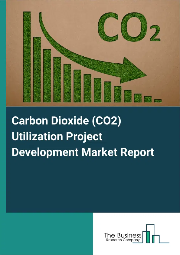 Carbon Dioxide (CO2) Utilization Project Development Market Report 2026 Carbon Dioxide (CO2) Utilization Project Development Market Report 2026