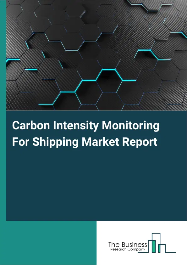Carbon Intensity Monitoring For Shipping Market Report 2026 Carbon Intensity Monitoring For Shipping Market Report 2026