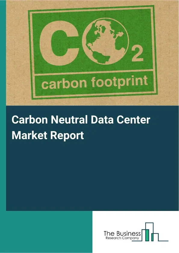 Carbon Neutral Data Center Market Report 2026 Carbon Neutral Data Center Market Report 2026