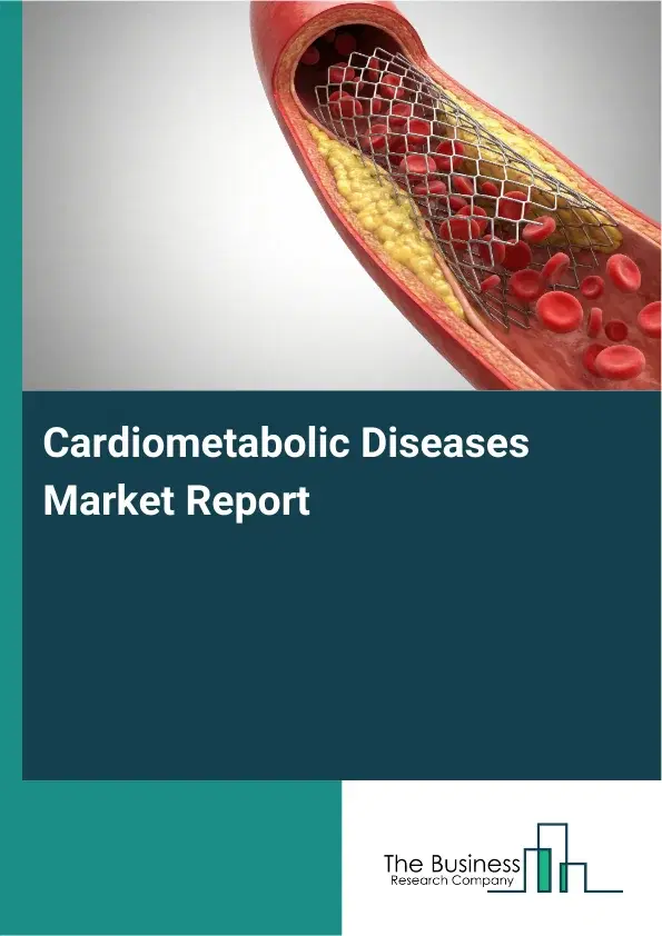 Global Cardiometabolic Diseases Market Report 2026 Global Cardiometabolic Diseases Market Report 2026