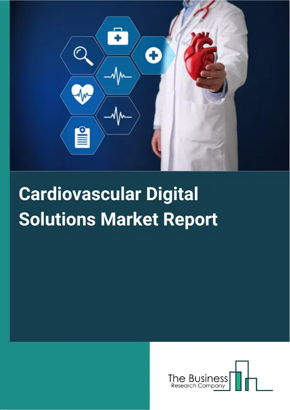 Cardiovascular Digital Solutions Market Report 2026 Cardiovascular Digital Solutions Market Report 2026