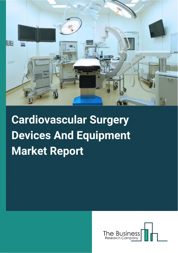 Cardiovascular Surgery Devices And Equipment Market Report 2026 Cardiovascular Surgery Devices And Equipment Market Report 2026