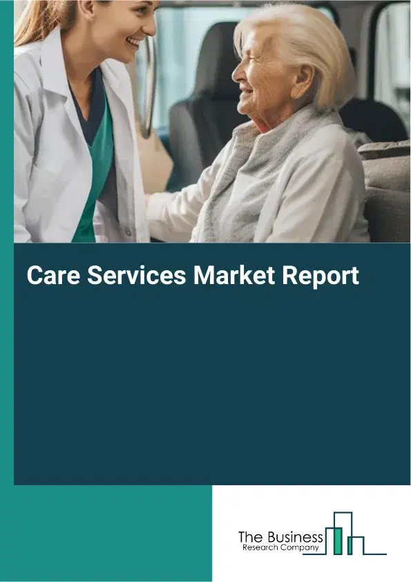 Care Services Market Report 2026 Care Services Market Report 2026