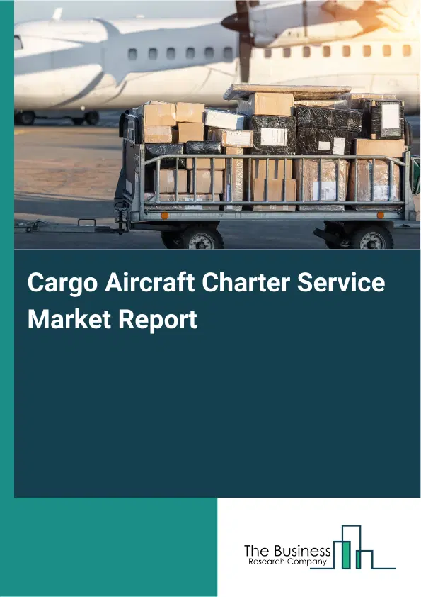 Cargo Aircraft Charter Service Market Report 2026 Cargo Aircraft Charter Service Market Report 2026