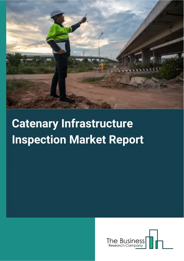 Catenary Infrastructure Inspection Market Report 2026 Catenary Infrastructure Inspection Market Report 2026