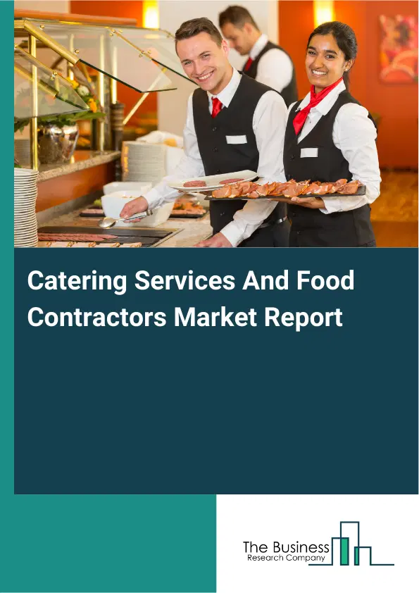 Catering Services And Food Contractors Market Report 2026 Catering Services And Food Contractors Market Report 2026