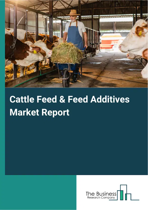 Cattle Feed & Feed Additives Market Report 2026 Cattle Feed & Feed Additives Market Report 2026