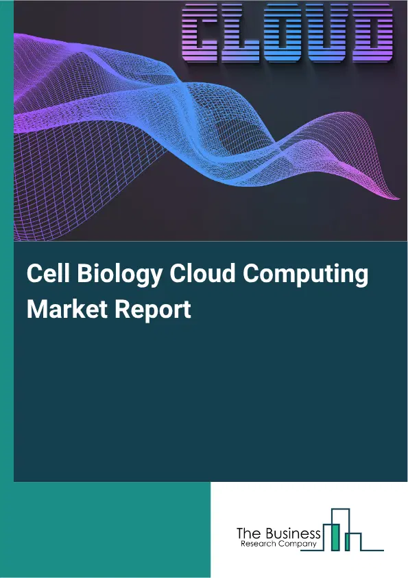 Cell Biology Cloud Computing Market Report 2026 Cell Biology Cloud Computing Market Report 2026