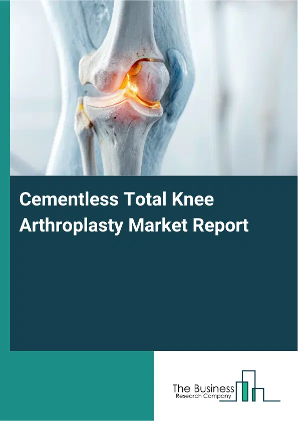 Cementless Total Knee Arthroplasty Market Report 2026 Cementless Total Knee Arthroplasty Market Report 2026