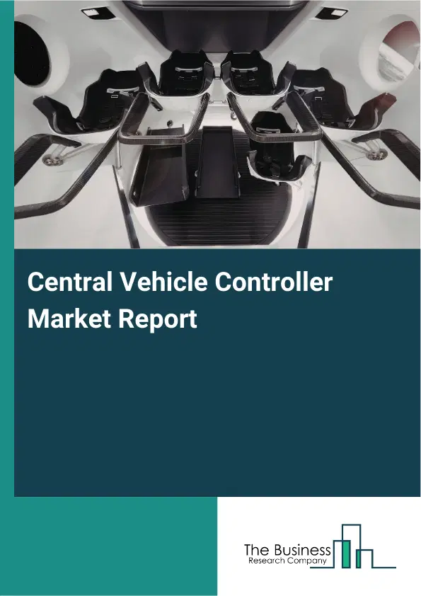 Central Vehicle Controller Market Report 2026 Central Vehicle Controller Market Report 2026
