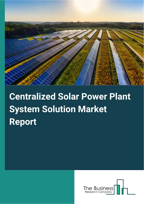 Centralized Solar Power Plant System Solution Market Report 2026 Centralized Solar Power Plant System Solution Market Report 2026