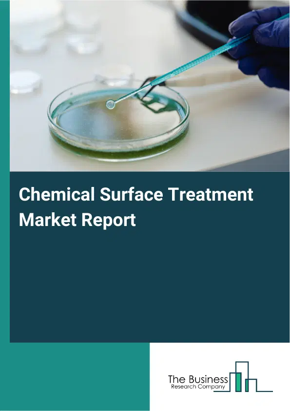 Global Chemical Surface Treatment Market Report 2026 Global Chemical Surface Treatment Market Report 2026
