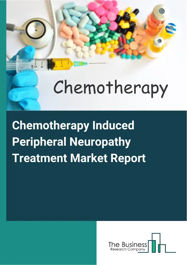 Global Chemotherapy Induced Peripheral Neuropathy Treatment Market Report 2026 Global Chemotherapy Induced Peripheral Neuropathy Treatment Market Report 2026