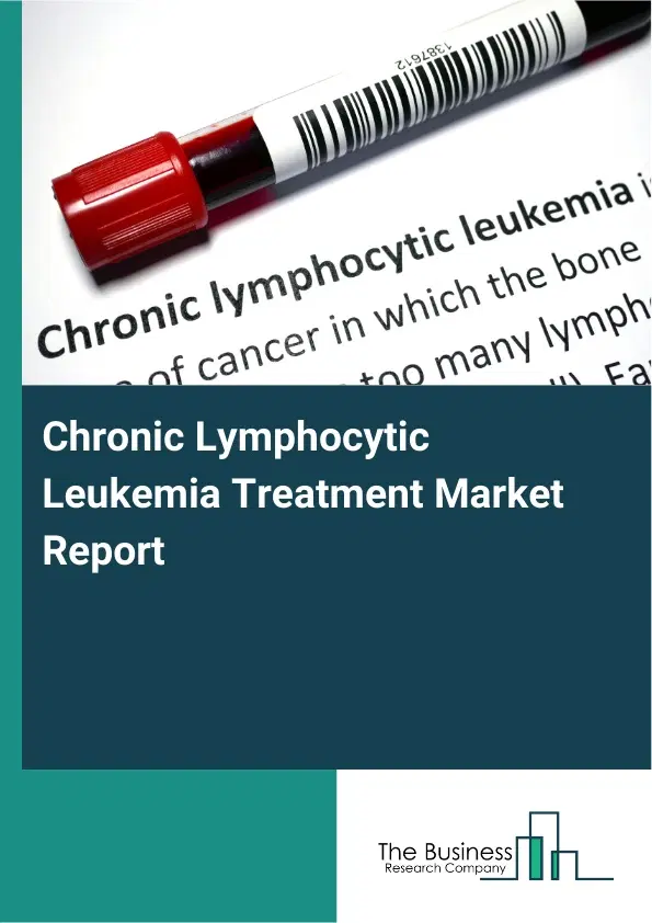 Global Chronic Lymphocytic Leukemia Treatment Market Report 2026 Global Chronic Lymphocytic Leukemia Treatment Market Report 2026