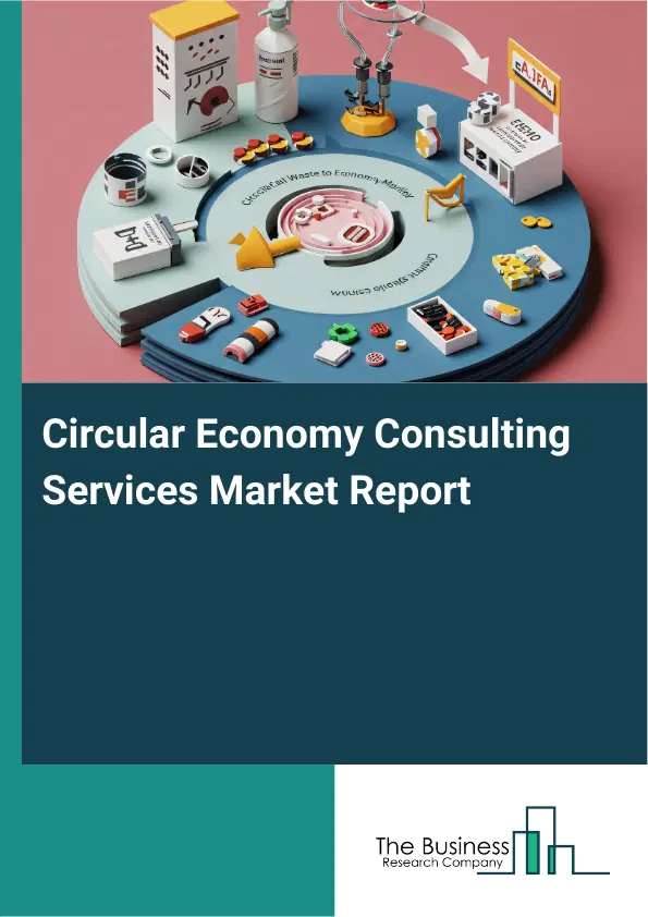 Circular Economy Consulting Services Market Report 2026 Circular Economy Consulting Services Market Report 2026