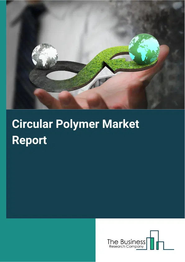 Circular Polymer Market Report 2026 Circular Polymer Market Report 2026