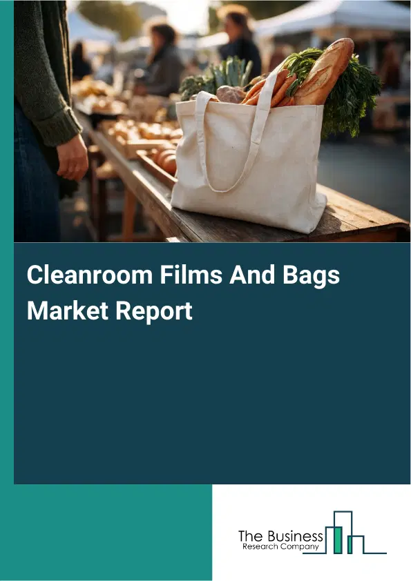 Cleanroom Films And Bags Market Report 2026 Cleanroom Films And Bags Market Report 2026