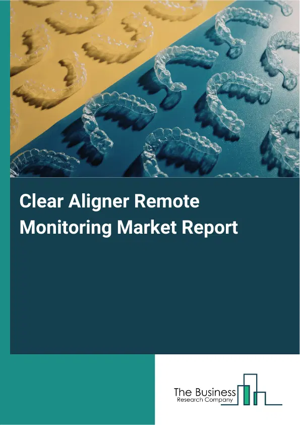 Clear Aligner Remote Monitoring Market Report 2026 Clear Aligner Remote Monitoring Market Report 2026