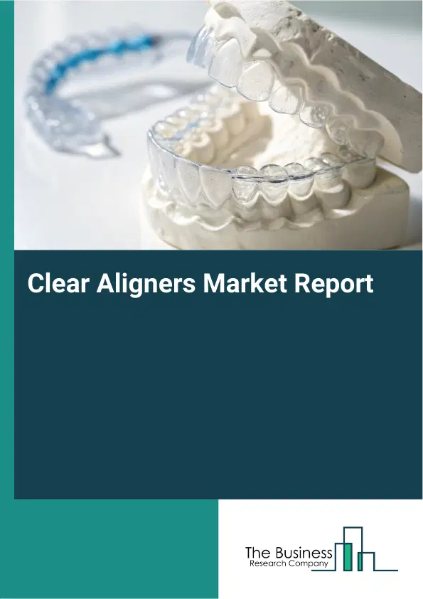Global Clear Aligners Market Report 2026 Global Clear Aligners Market Report 2026
