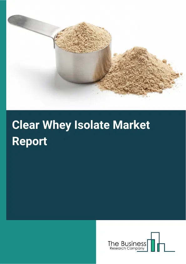 Global Clear Whey Isolate Market Report 2026 Global Clear Whey Isolate Market Report 2026