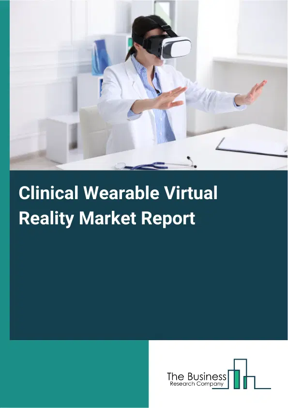 Clinical Wearable Virtual Reality Market Report 2026 Clinical Wearable Virtual Reality Market Report 2026